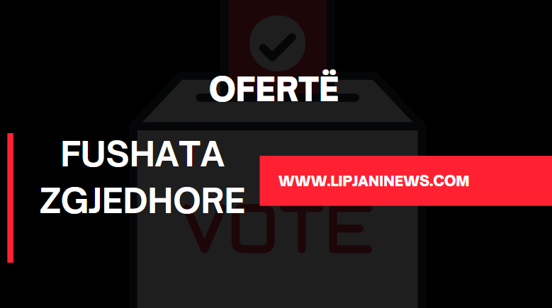 “Fushata Zgjedhore” Ofertë Speciale për reklamim, LipjaniNews.com